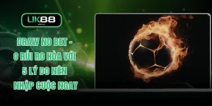 Draw No Bet - 0 Rủi Ro Hòa Với 5 Lý Do Nên Nhập Cuộc Ngay