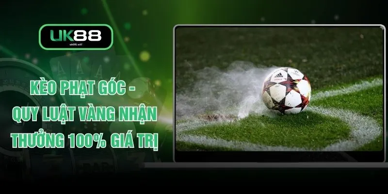 Kèo Phạt Góc - Quy Luật Vàng Nhận Thưởng 100% Giá Trị 1 Kèo Phạt Góc - Quy Luật Vàng Nhận Thưởng 100% Giá Trị