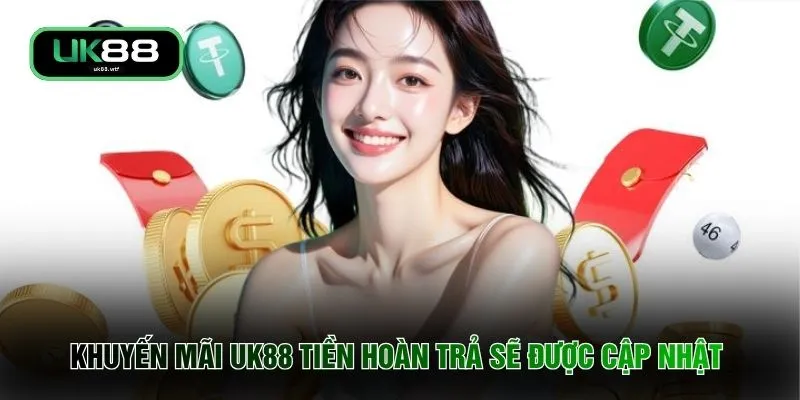 Khuyến Mãi UK88 3 Khuyến mãi UK88 tiền hoàn trả sẽ được cập nhật