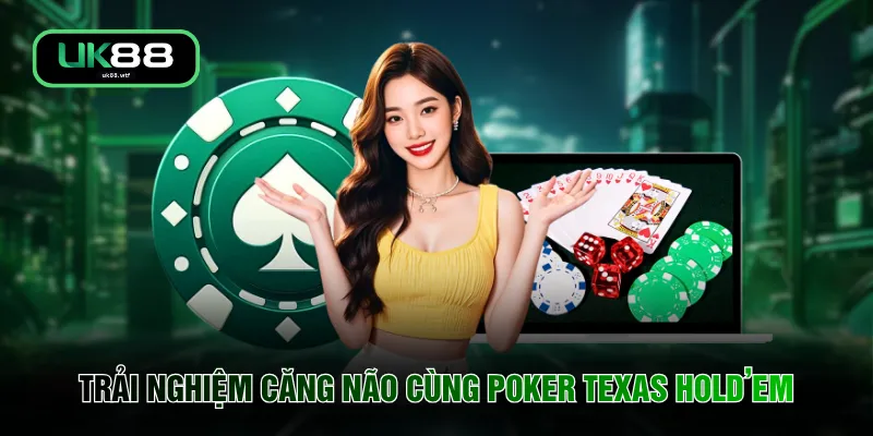 Trải nghiệm căng não cùng Poker Texas Hold’em