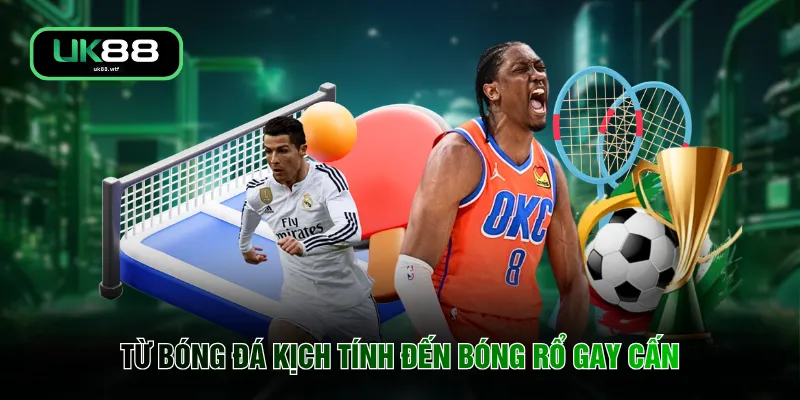 Thể Thao UK88 3 Từ bóng đá kịch tính đến bóng rổ gay cấn