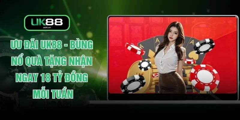 Ưu Đãi UK88 - Bùng Nổ Quà Tặng Nhận Ngay 18 Tỷ Đồng Mỗi Tuần 1 Ưu Đãi UK88 - Bùng Nổ Quà Tặng Nhận Ngay 18 Tỷ Đồng Mỗi Tuần